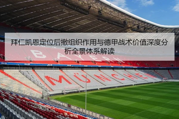 拜仁凯恩定位后撤组织作用与德甲战术价值深度分析全景体系解读