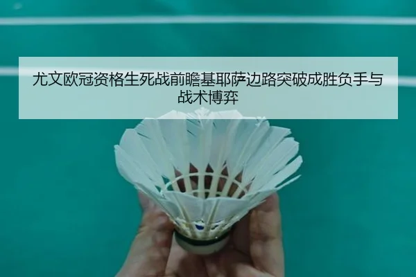 尤文欧冠资格生死战前瞻基耶萨边路突破成胜负手与战术博弈